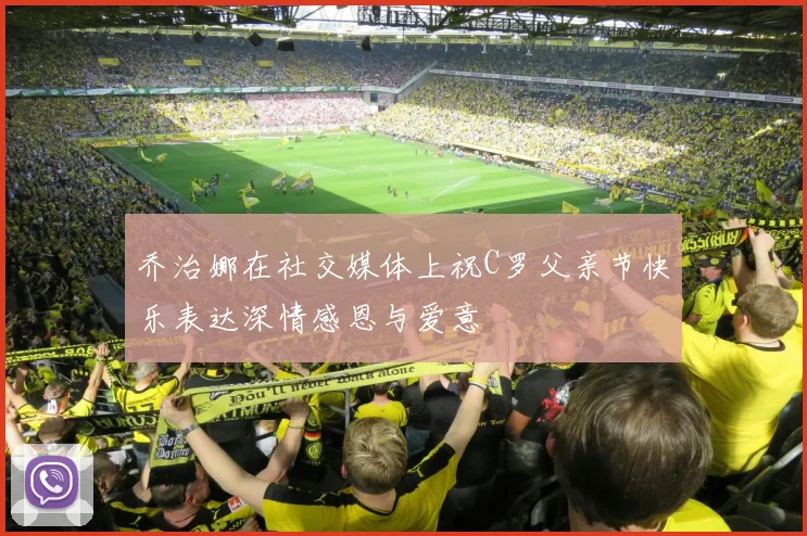 乔治娜在社交媒体上祝C罗父亲节快乐表达深情感恩与爱意